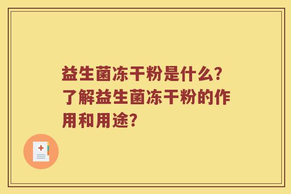 益生菌冻干粉是什么？了解益生菌冻干粉的作用和用途？