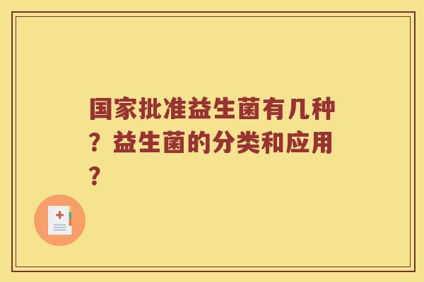 国家批准益生菌有几种？益生菌的分类和应用？