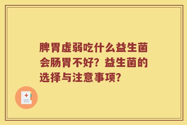 脾胃虚弱吃什么益生菌会肠胃不好？益生菌的选择与注意事项？