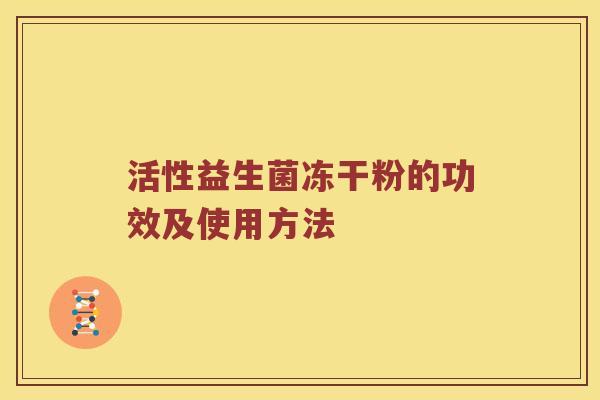 活性益生菌冻干粉的功效及使用方法