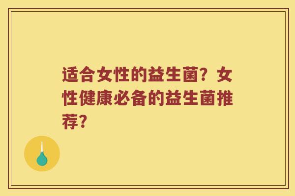 适合女性的益生菌？女性健康必备的益生菌推荐？