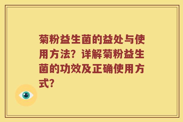 菊粉益生菌的益处与使用方法？详解菊粉益生菌的功效及正确使用方式？