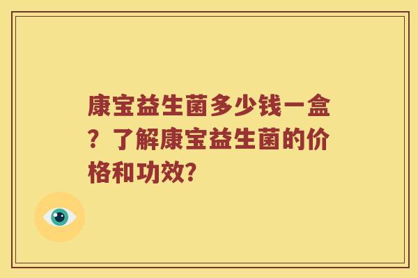 康宝益生菌多少钱一盒？了解康宝益生菌的价格和功效？
