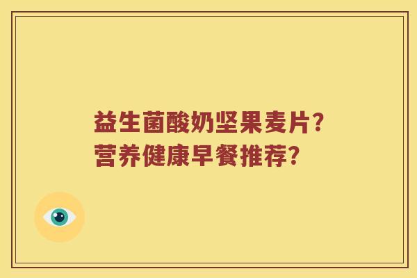 益生菌酸奶坚果麦片？营养健康早餐推荐？