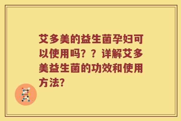 艾多美的益生菌孕妇可以使用吗？？详解艾多美益生菌的功效和使用方法？