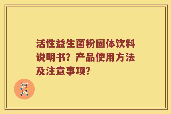 活性益生菌粉固体饮料说明书？产品使用方法及注意事项？