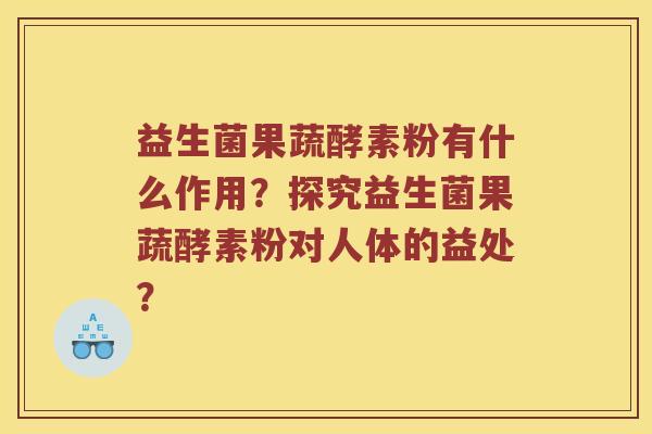 益生菌果蔬酵素粉有什么作用？探究益生菌果蔬酵素粉对人体的益处？