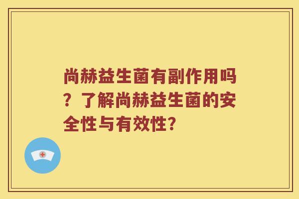 尚赫益生菌有副作用吗？了解尚赫益生菌的安全性与有效性？