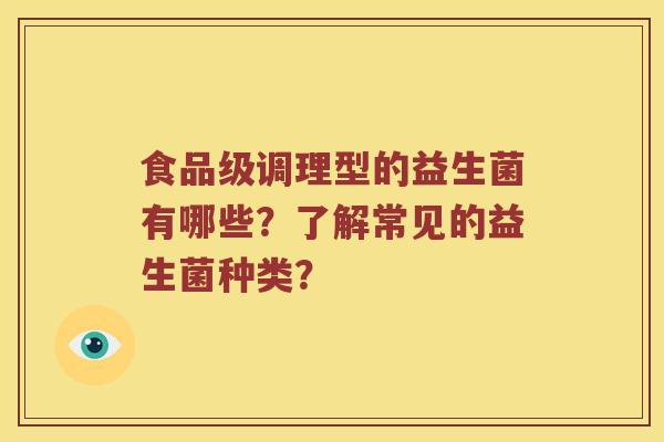 食品级调理型的益生菌有哪些？了解常见的益生菌种类？