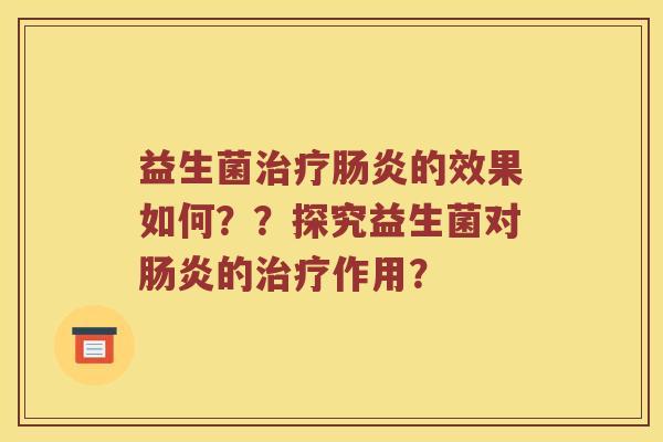 益生菌治疗肠炎的效果如何？？探究益生菌对肠炎的治疗作用？