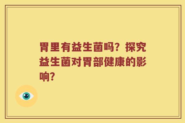胃里有益生菌吗？探究益生菌对胃部健康的影响？
