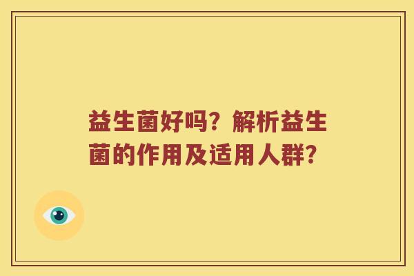 益生菌好吗？解析益生菌的作用及适用人群？