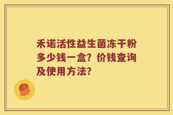 禾诺活性益生菌冻干粉多少钱一盒？价钱查询及使用方法？