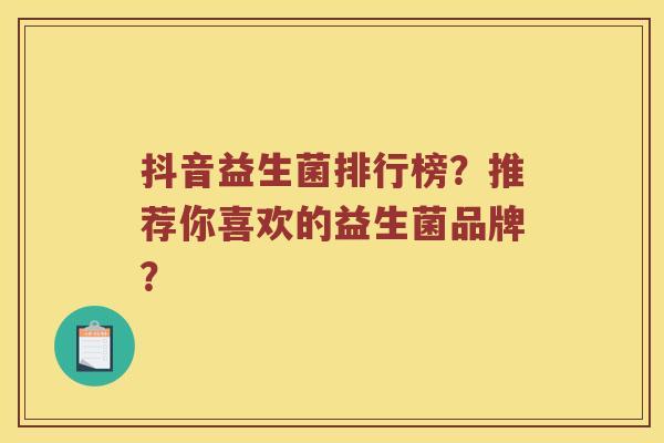 抖音益生菌排行榜？推荐你喜欢的益生菌品牌？