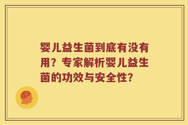婴儿益生菌到底有没有用？专家解析婴儿益生菌的功效与安全性？
