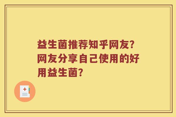 益生菌推荐知乎网友？网友分享自己使用的好用益生菌？