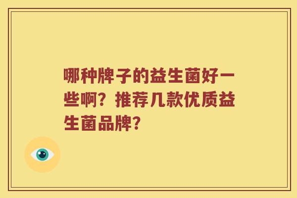 哪种牌子的益生菌好一些啊？推荐几款优质益生菌品牌？