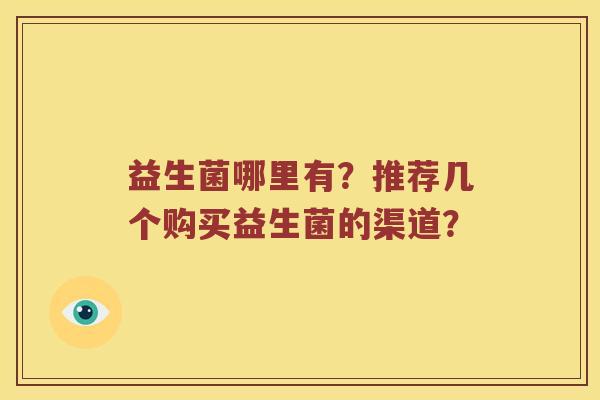 益生菌哪里有？推荐几个购买益生菌的渠道？