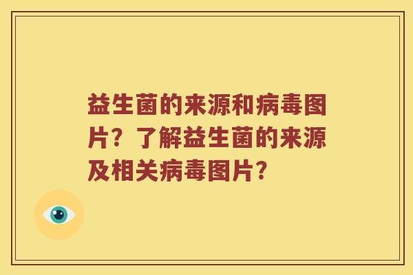 益生菌的来源和图片?了解益生菌的来源及相关图片? 益生菌的来源和图片?了解益生菌的来源及相关图片?