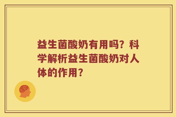 益生菌酸奶有用吗？科学解析益生菌酸奶对人体的作用？