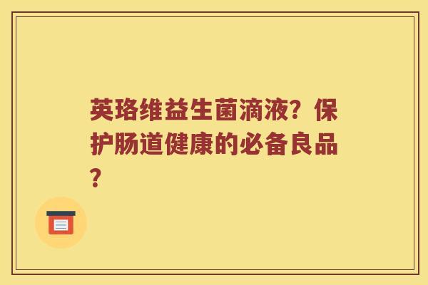 英珞维益生菌滴液？保护肠道健康的必备良品？