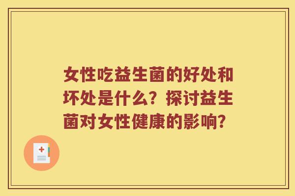 女性吃益生菌的好处和坏处是什么？探讨益生菌对女性健康的影响？