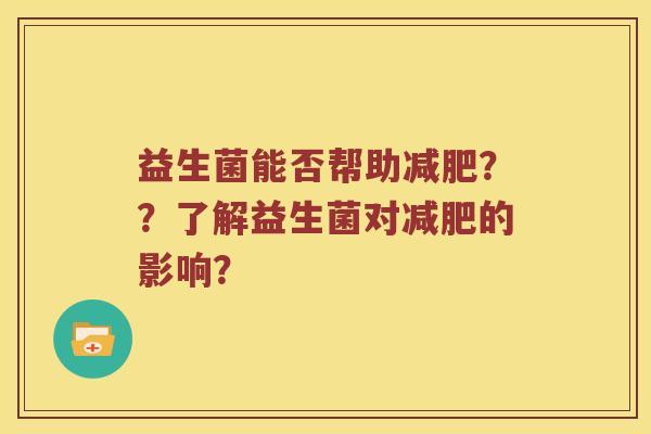 益生菌能否帮助？？了解益生菌对的影响？