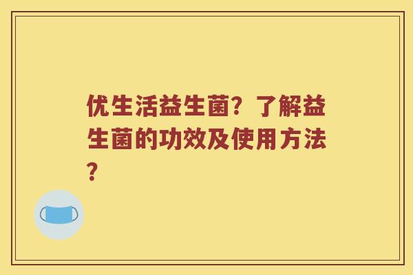 优生活益生菌？了解益生菌的功效及使用方法？