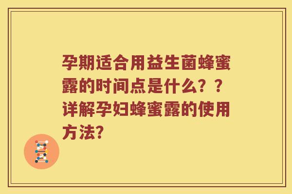 孕期适合用益生菌蜂蜜露的时间点是什么？？详解孕妇蜂蜜露的使用方法？