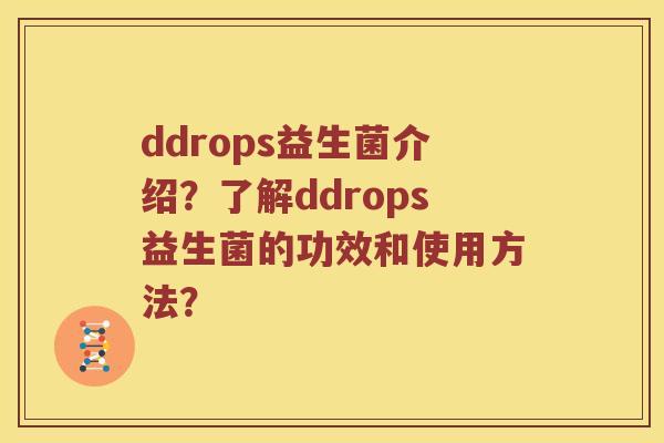 ddrops益生菌介绍？了解ddrops益生菌的功效和使用方法？