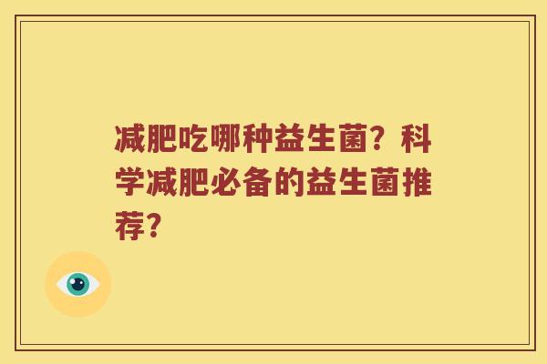 减肥吃哪种益生菌？科学减肥必备的益生菌推荐？