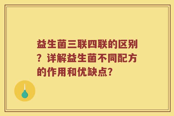 益生菌三联四联的区别？详解益生菌不同配方的作用和优缺点？