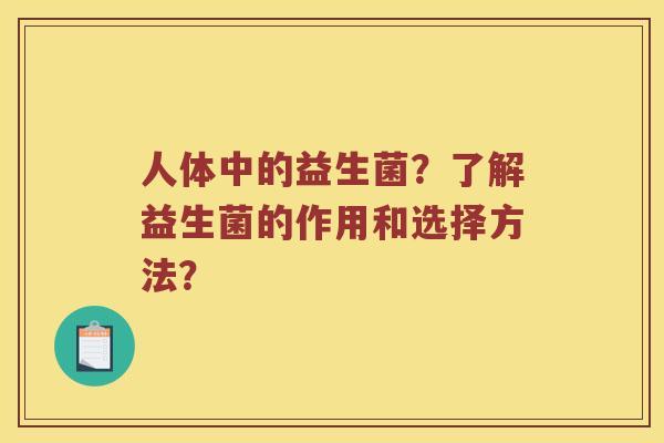 人体中的益生菌？了解益生菌的作用和选择方法？