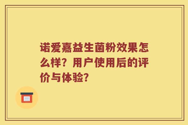 诺爱嘉益生菌粉效果怎么样？用户使用后的评价与体验？