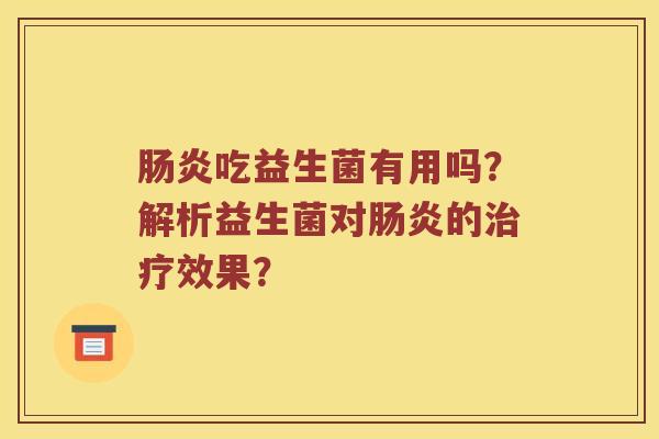 吃益生菌有用吗?解析益生菌对的效果? 吃益生菌有用吗?解析益生菌对的效果?