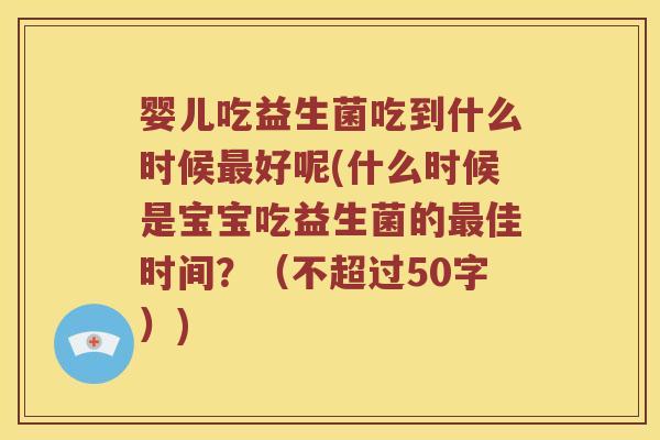婴儿吃益生菌吃到什么时候最好呢？什么时候是宝宝吃益生菌的最佳时间？