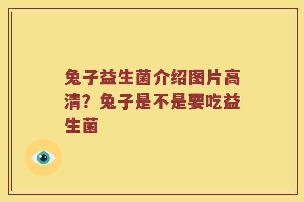 兔子益生菌介绍图片高清？兔子是不是要吃益生菌