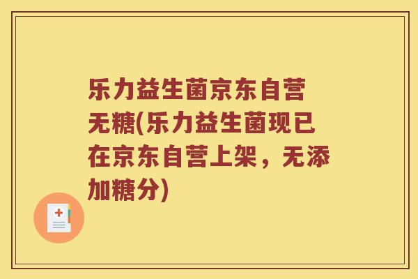 乐力益生菌京东自营 无糖(乐力益生菌现已在京东自营上架，无添加糖分)