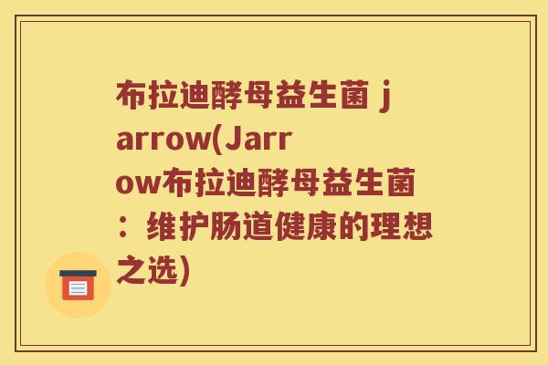 布拉迪酵母益生菌 jarrow(Jarrow布拉迪酵母益生菌:维护肠道健康的理想之选) 布拉迪酵母益生菌 jarrow(Jarrow布拉迪酵母益生菌:维护肠道健康的理想之选)
