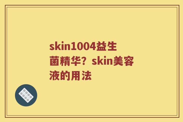 skin1004益生菌精华？skin美容液的用法