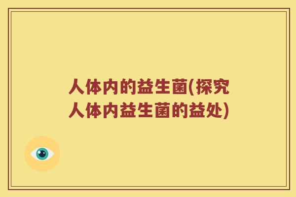 人体内的益生菌(探究人体内益生菌的益处)