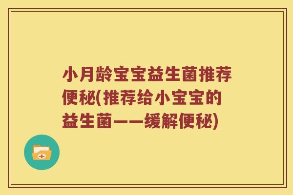 小月龄宝宝益生菌推荐便秘(推荐给小宝宝的益生菌——缓解便秘)