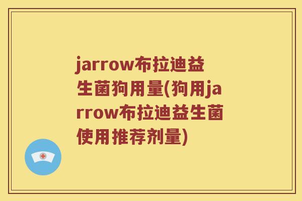 jarrow布拉迪益生菌狗用量(狗用jarrow布拉迪益生菌使用推荐剂量)