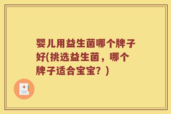 婴儿用益生菌哪个牌子好(挑选益生菌，哪个牌子适合宝宝？)