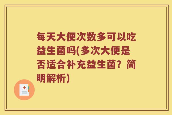 每天大便次数多可以吃益生菌吗(多次大便是否适合补充益生菌？简明解析)