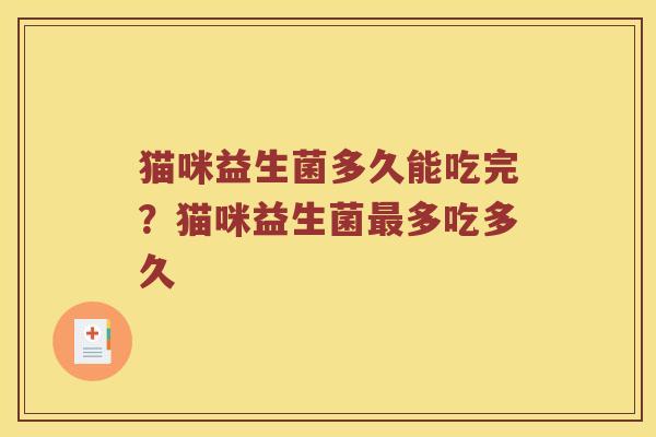 猫咪益生菌多久能吃完?猫咪益生菌多吃多久 猫咪益生菌多久能吃完?猫咪益生菌多吃多久