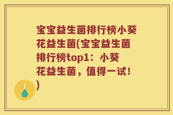 宝宝益生菌排行榜小葵花益生菌(宝宝益生菌排行榜top1:小葵花益生菌,值得一试!) 宝宝益生菌排行榜小葵花益生菌(宝宝益生菌排行榜top1:小葵花益生菌,值得一试!)