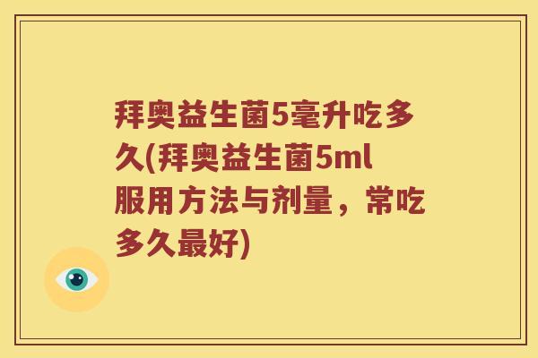 拜奥益生菌5毫升吃多久(拜奥益生菌5ml服用方法与剂量，常吃多久最好)