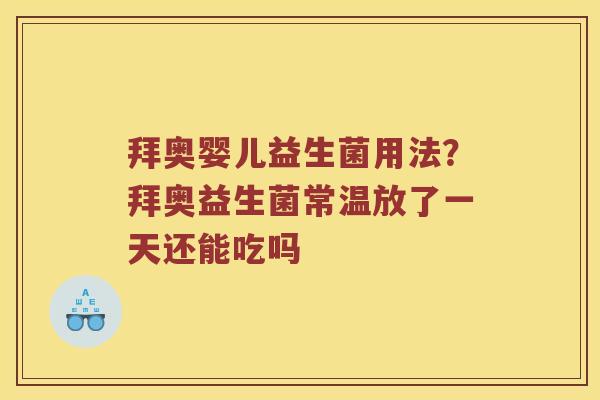 拜奥婴儿益生菌用法?拜奥益生菌常温放了一天还能吃吗 拜奥婴儿益生菌用法?拜奥益生菌常温放了一天还能吃吗