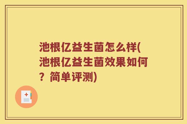 池根亿益生菌怎么样(池根亿益生菌效果如何？简单评测)